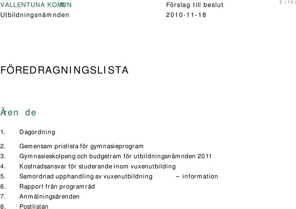 Gymnasieskolpeng och budgetram för utbildningsnämnden 2011 4.