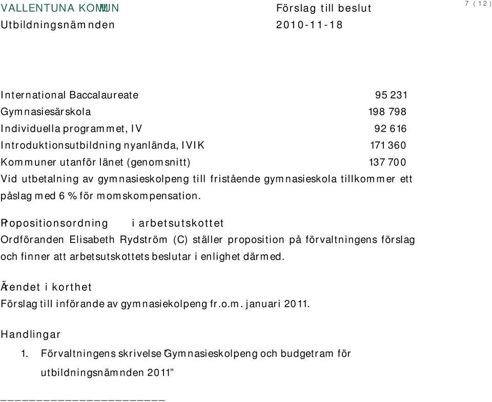 Propositionsordning i arbetsutskottet Ordföranden Elisabeth Rydström (C) ställer proposition på förvaltningens förslag och finner att arbetsutskottets beslutar i