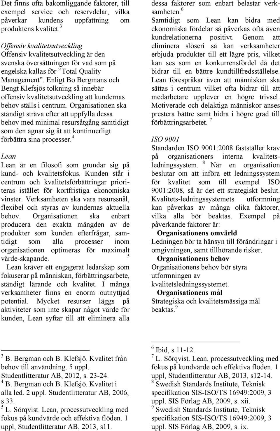 Enligt Bo Bergmans och Bengt Klefsjös tolkning så innebär offensiv kvalitetsutveckling att kundernas behov ställs i centrum.