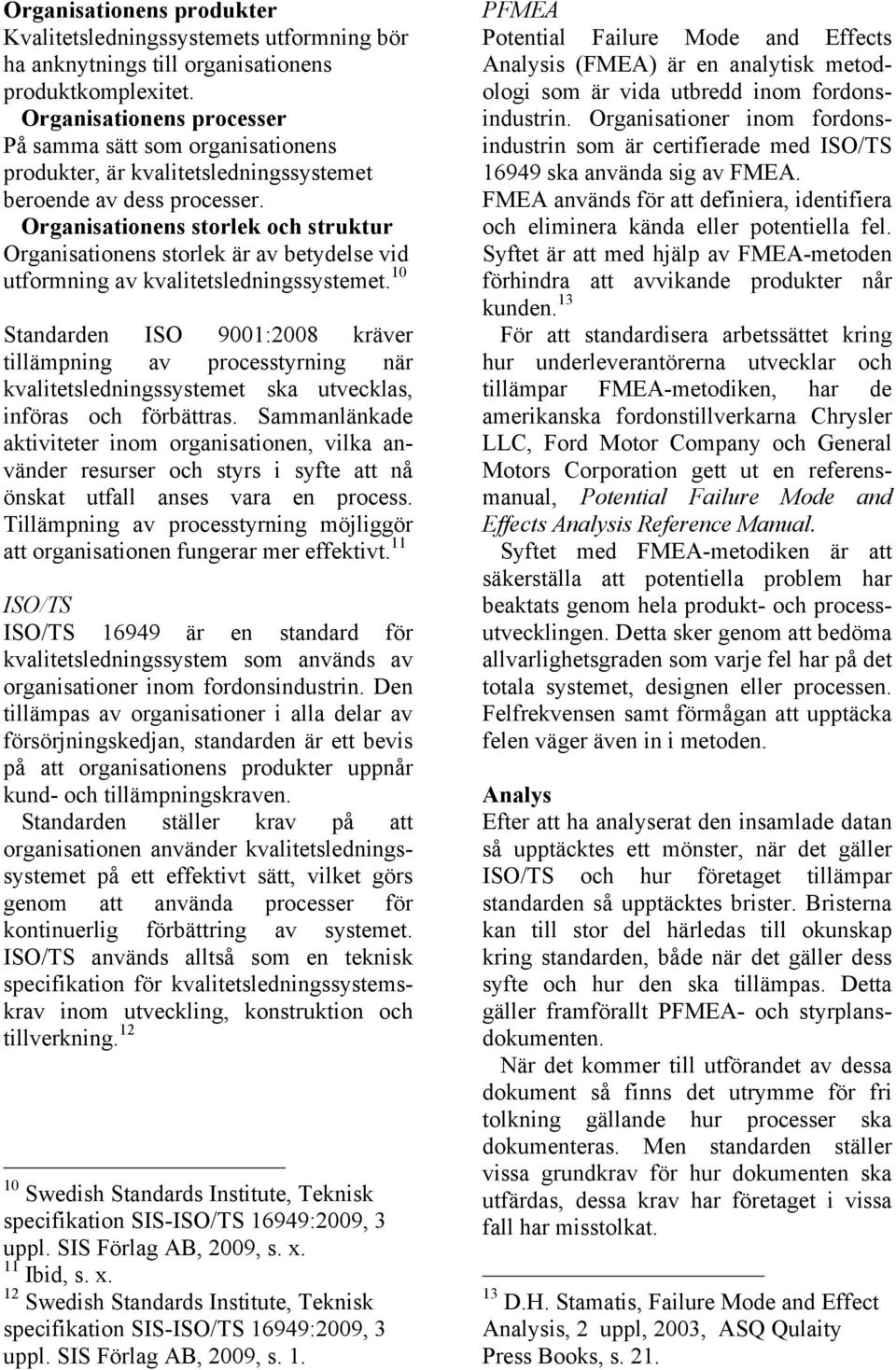 Organisationens storlek och struktur Organisationens storlek är av betydelse vid utformning av kvalitetsledningssystemet.