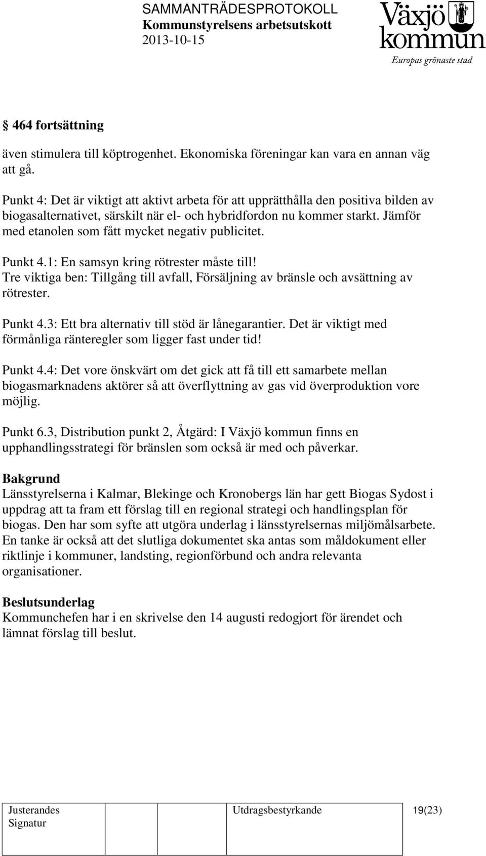 Jämför med etanolen som fått mycket negativ publicitet. Punkt 4.1: En samsyn kring rötrester måste till! Tre viktiga ben: Tillgång till avfall, Försäljning av bränsle och avsättning av rötrester.