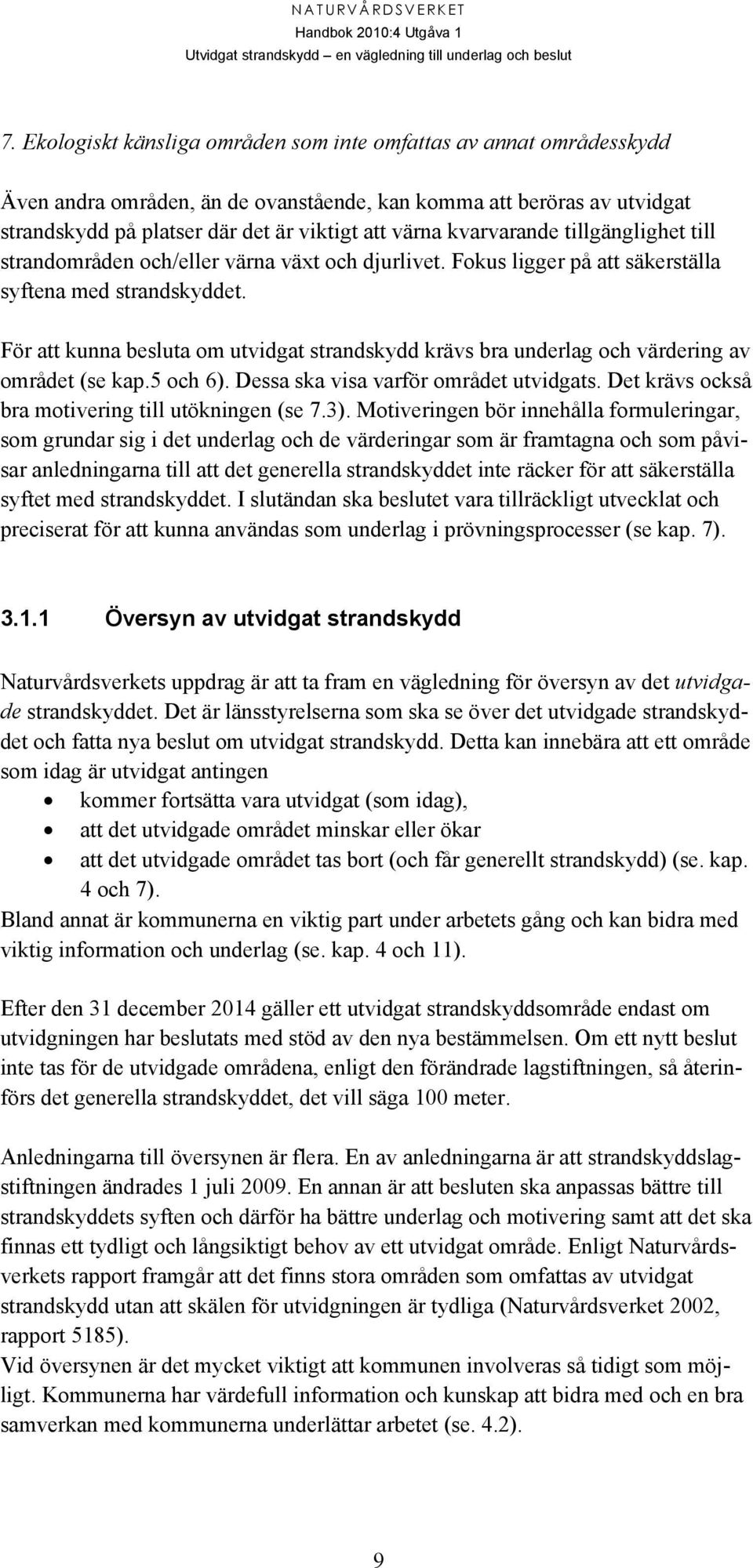 För att kunna besluta om utvidgat strandskydd krävs bra underlag och värdering av området (se kap.5 och 6). Dessa ska visa varför området utvidgats.