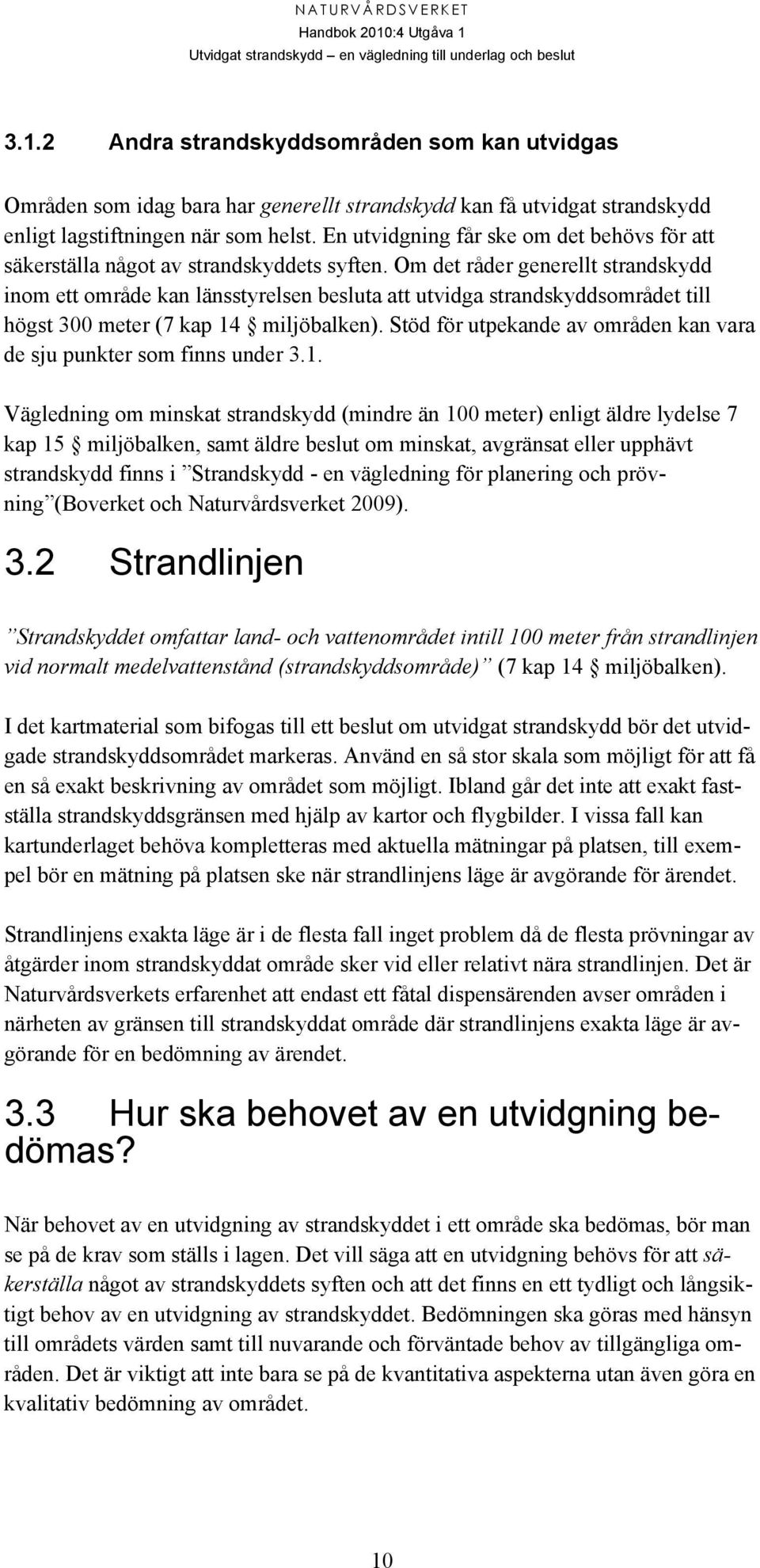 Om det råder generellt strandskydd inom ett område kan länsstyrelsen besluta att utvidga strandskyddsområdet till högst 300 meter (7 kap 14 miljöbalken).