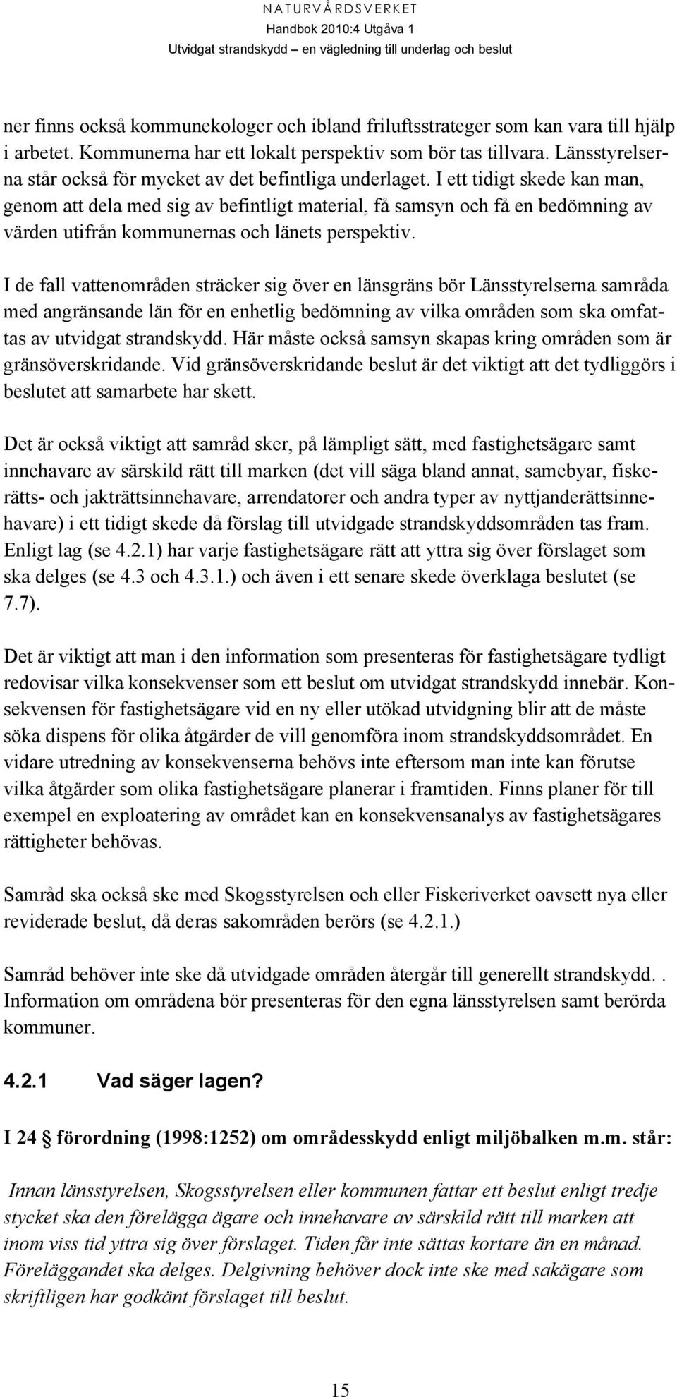 I ett tidigt skede kan man, genom att dela med sig av befintligt material, få samsyn och få en bedömning av värden utifrån kommunernas och länets perspektiv.