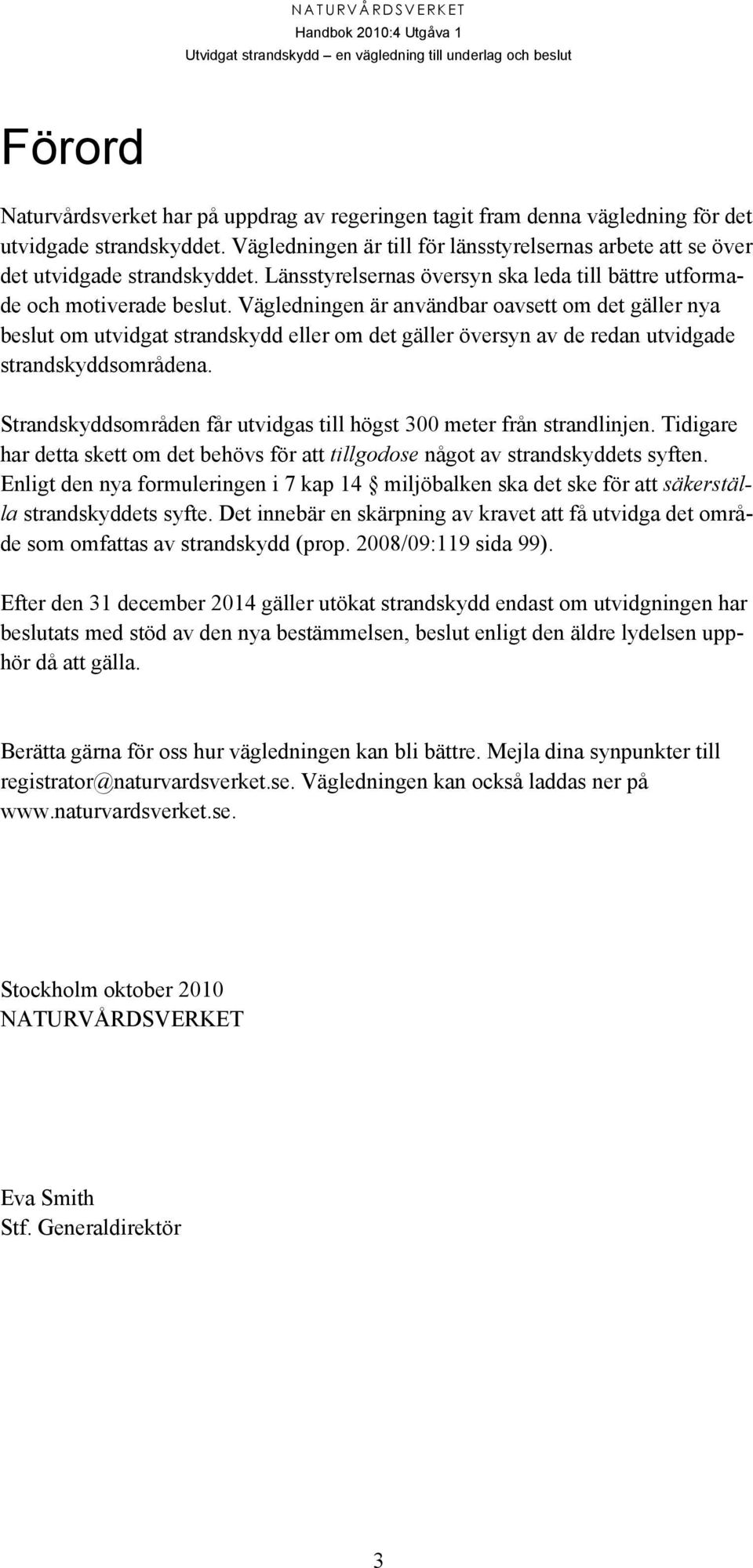 Vägledningen är användbar oavsett om det gäller nya beslut om utvidgat strandskydd eller om det gäller översyn av de redan utvidgade strandskyddsområdena.