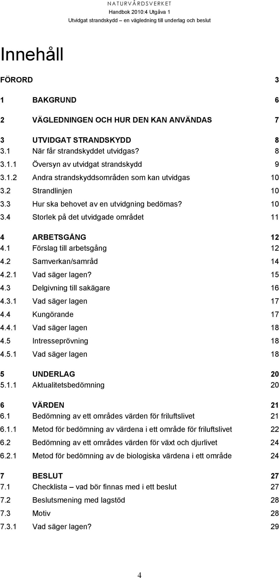 15 4.3 Delgivning till sakägare 16 4.3.1 Vad säger lagen 17 4.4 Kungörande 17 4.4.1 Vad säger lagen 18 4.5 Intresseprövning 18 4.5.1 Vad säger lagen 18 5 UNDERLAG 20 5.1.1 Aktualitetsbedömning 20 6 VÄRDEN 21 6.