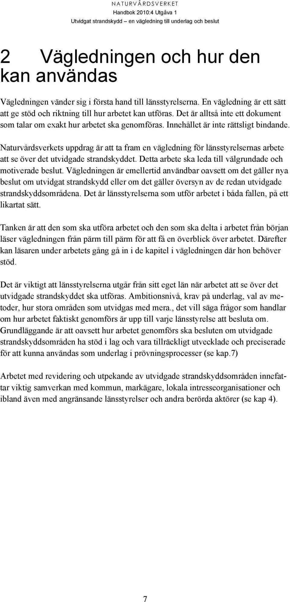 Naturvårdsverkets uppdrag är att ta fram en vägledning för länsstyrelsernas arbete att se över det utvidgade strandskyddet. Detta arbete ska leda till välgrundade och motiverade beslut.