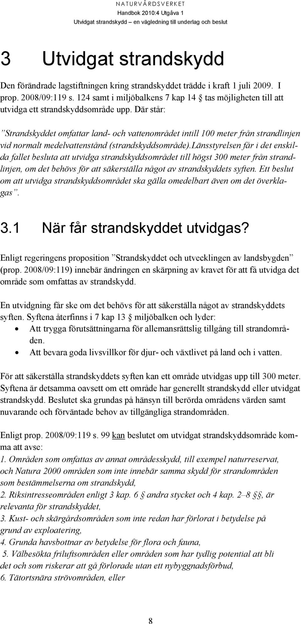 Där står: Strandskyddet omfattar land- och vattenområdet intill 100 meter från strandlinjen vid normalt medelvattenstånd (strandskyddsområde).