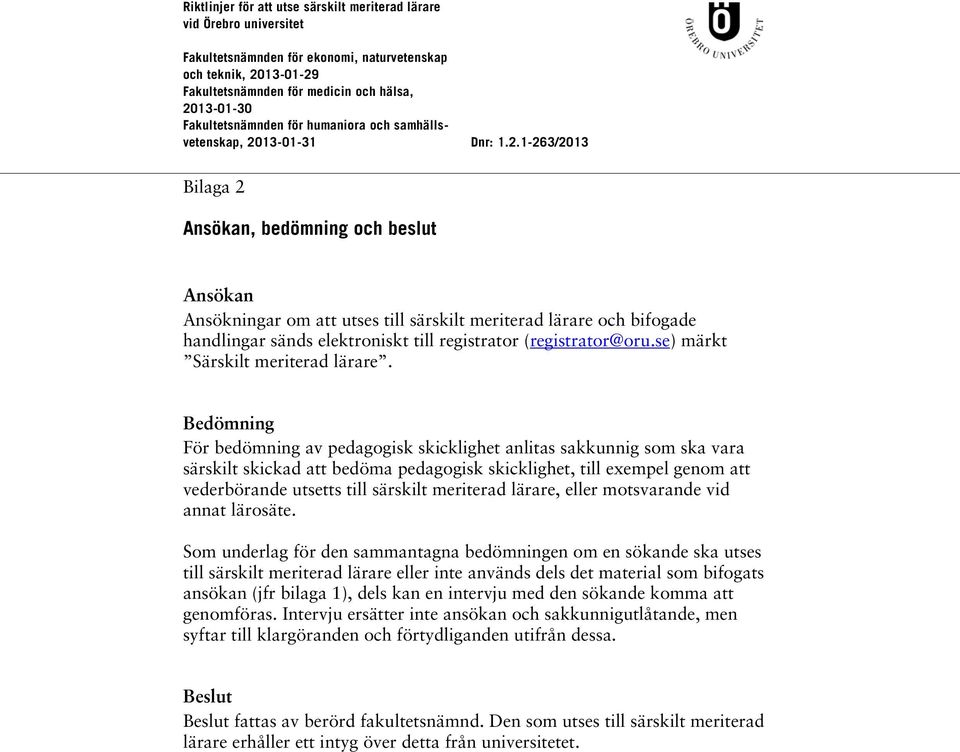 Bedömning För bedömning av pedagogisk skicklighet anlitas sakkunnig som ska vara särskilt skickad att bedöma pedagogisk skicklighet, till exempel genom att vederbörande utsetts till särskilt