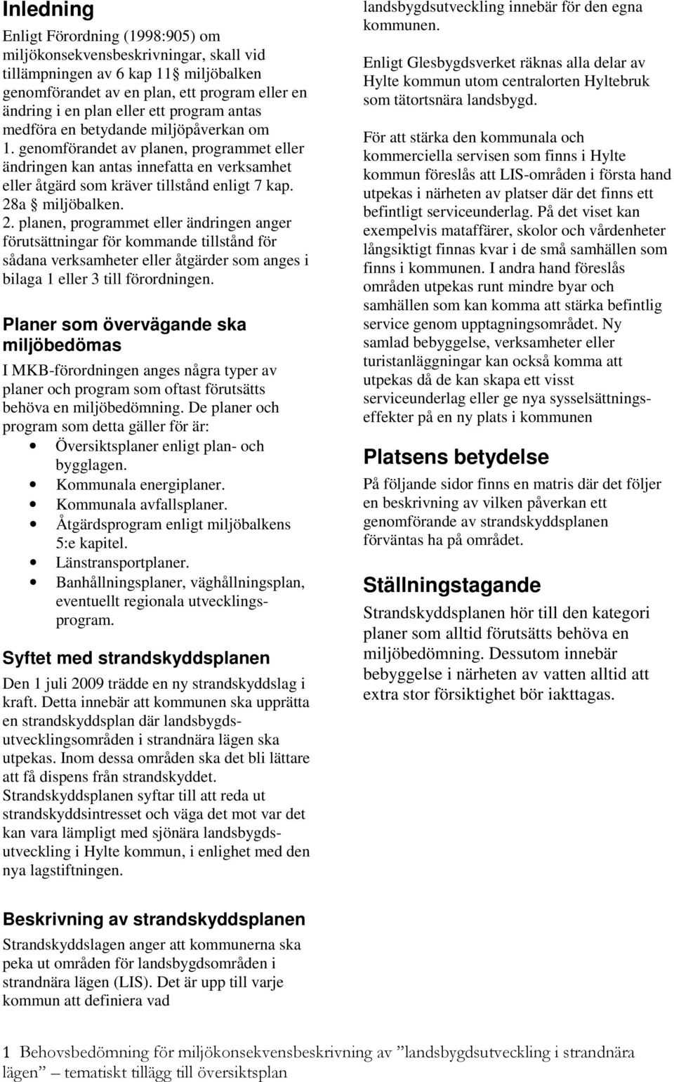 28a miljöbalken. 2. planen, programmet eller ändringen anger förutsättningar för kommande tillstånd för sådana verksamheter eller åtgärder som anges i bilaga 1 eller 3 till förordningen.