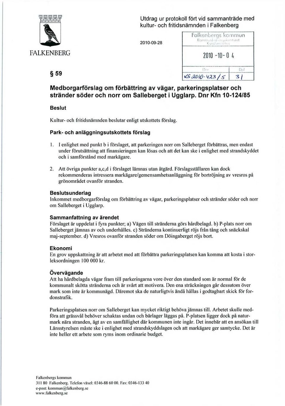 Dnr Kfn 10-124/85 Beslut Kultur- och fritidsnämnden beslutar enligt utskottets förslag.