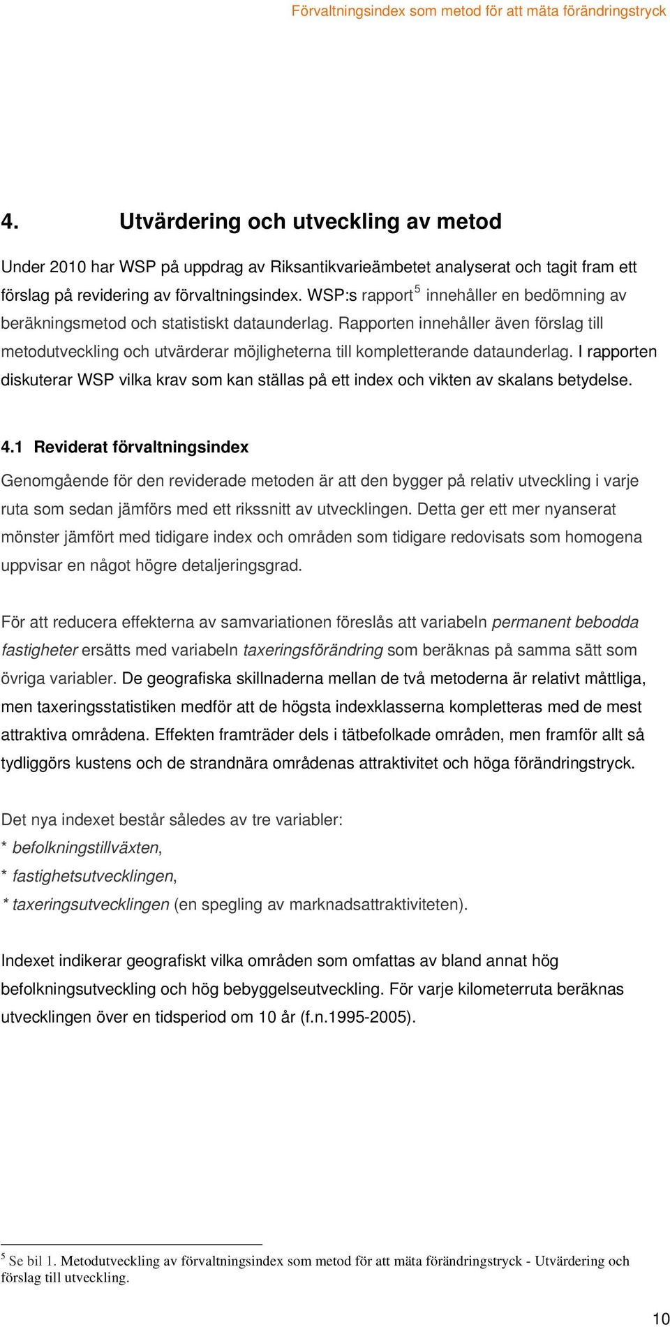 Rapporten innehåller även förslag till metodutveckling och utvärderar möjligheterna till kompletterande dataunderlag.
