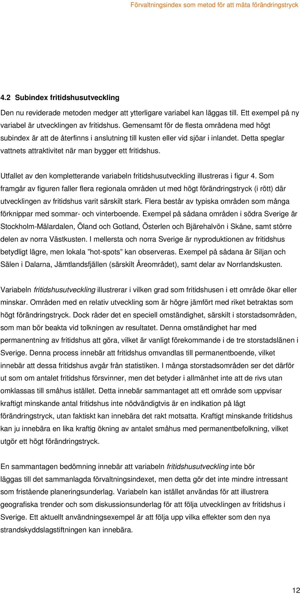 Utfallet av den kompletterande variabeln fritidshusutveckling illustreras i figur 4.