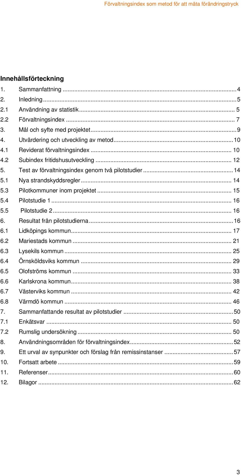 .. 15 5.4 Pilotstudie 1... 16 5.5 Pilotstudie 2... 16 6. Resultat från pilotstudierna...16 6.1 Lidköpings kommun... 17 6.2 Mariestads kommun... 21 6.3 Lysekils kommun... 25 6.4 Örnsköldsviks kommun.