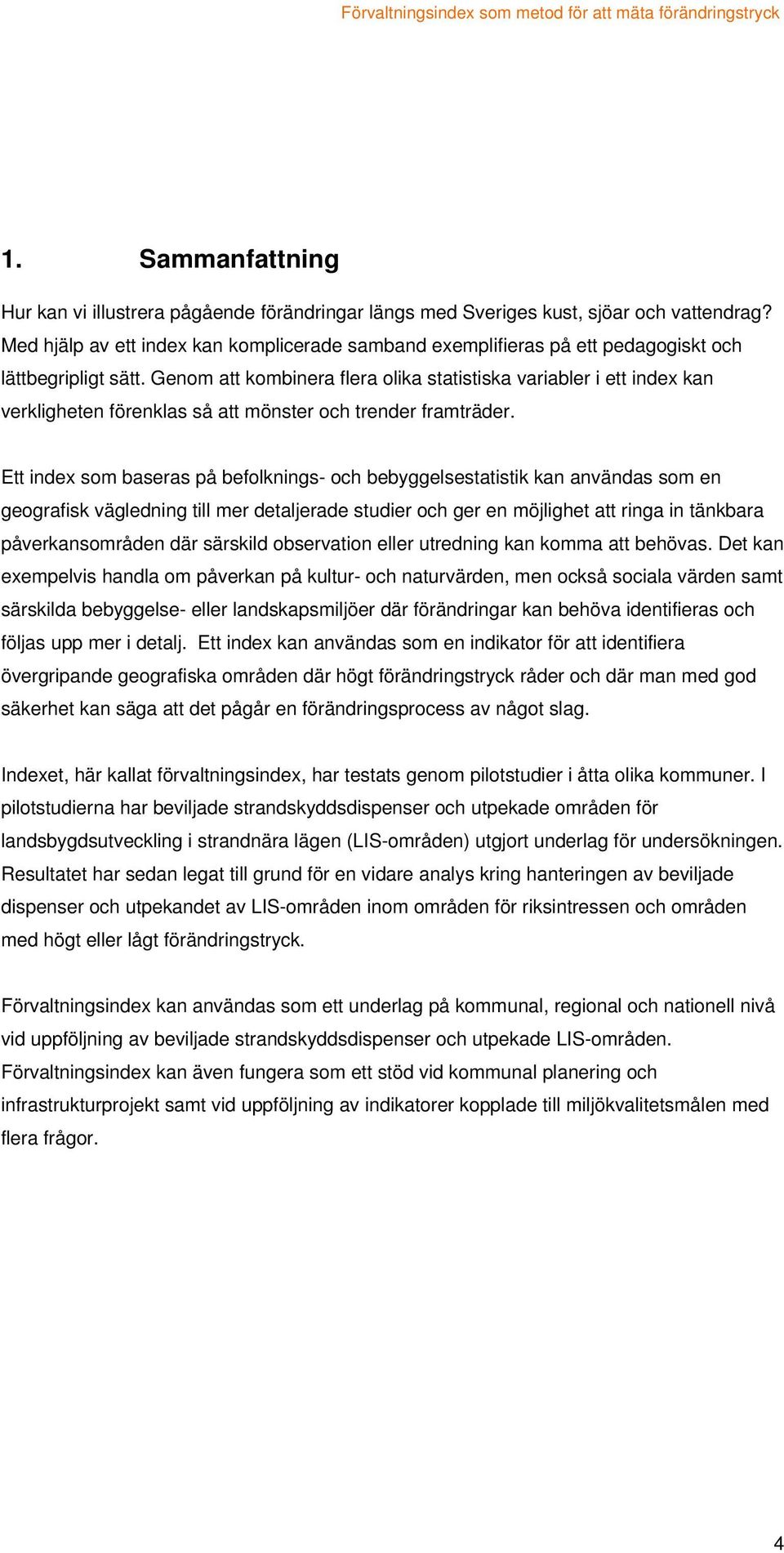 Genom att kombinera flera olika statistiska variabler i ett index kan verkligheten förenklas så att mönster och trender framträder.