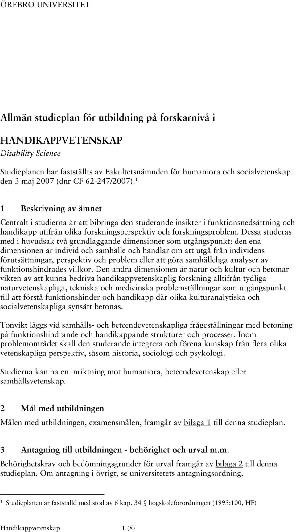 1 1 Beskrivning av ämnet Centralt i studierna är att bibringa den studerande insikter i funktionsnedsättning och handikapp utifrån olika forskningsperspektiv och forskningsproblem.