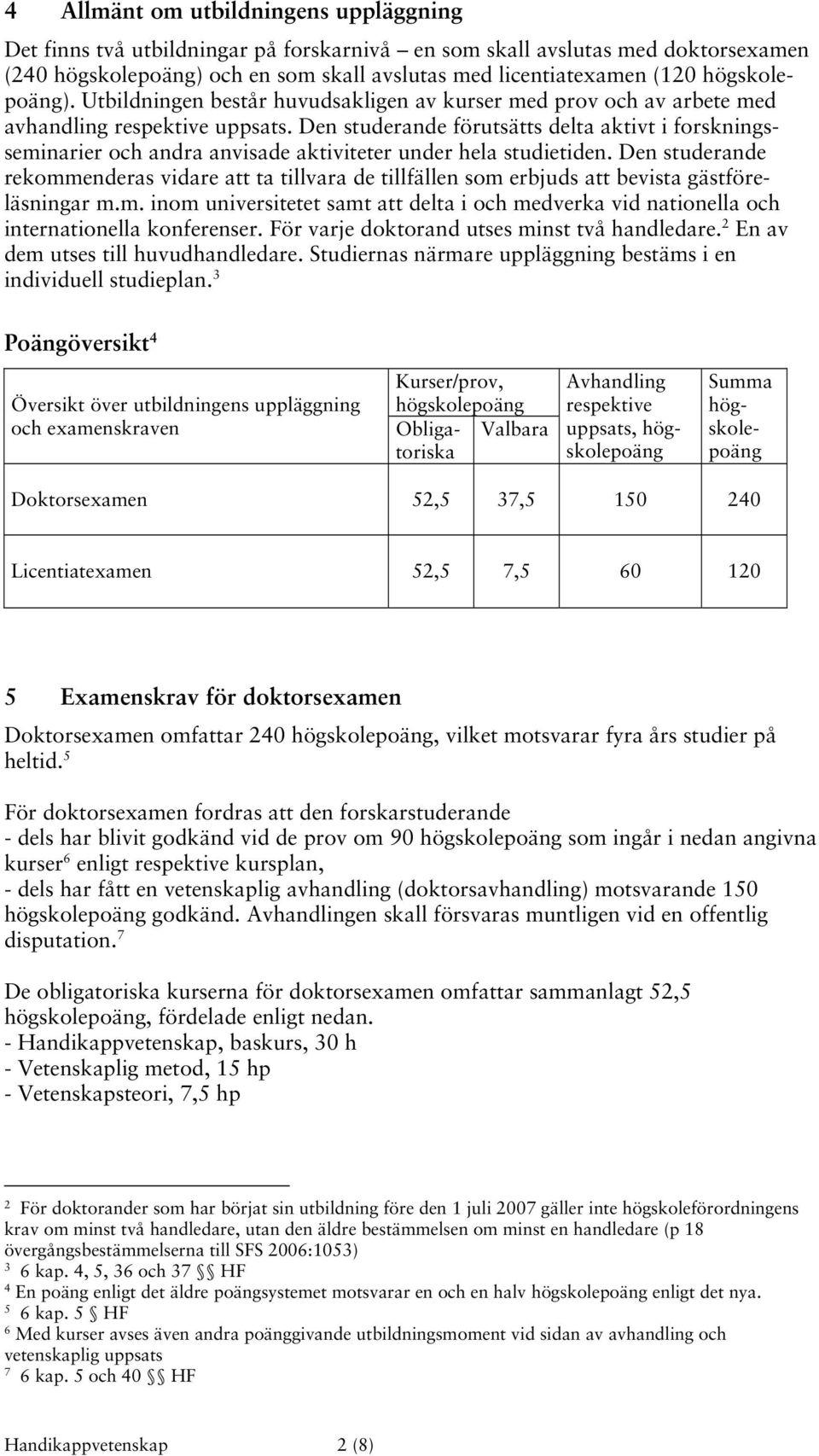 Den studerande förutsätts delta aktivt i forskningsseminarier och andra anvisade aktiviteter under hela studietiden.