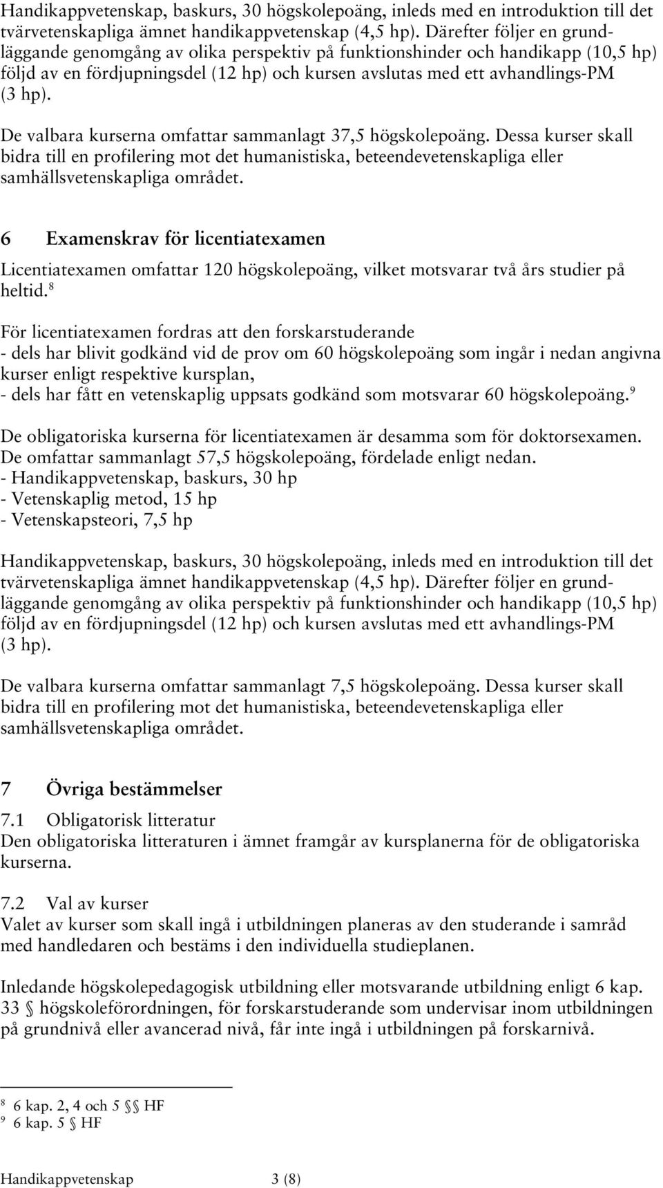 De valbara kurserna omfattar sammanlagt 37,5 högskolepoäng. Dessa kurser skall bidra till en profilering mot det humanistiska, beteendevetenskapliga eller samhällsvetenskapliga området.