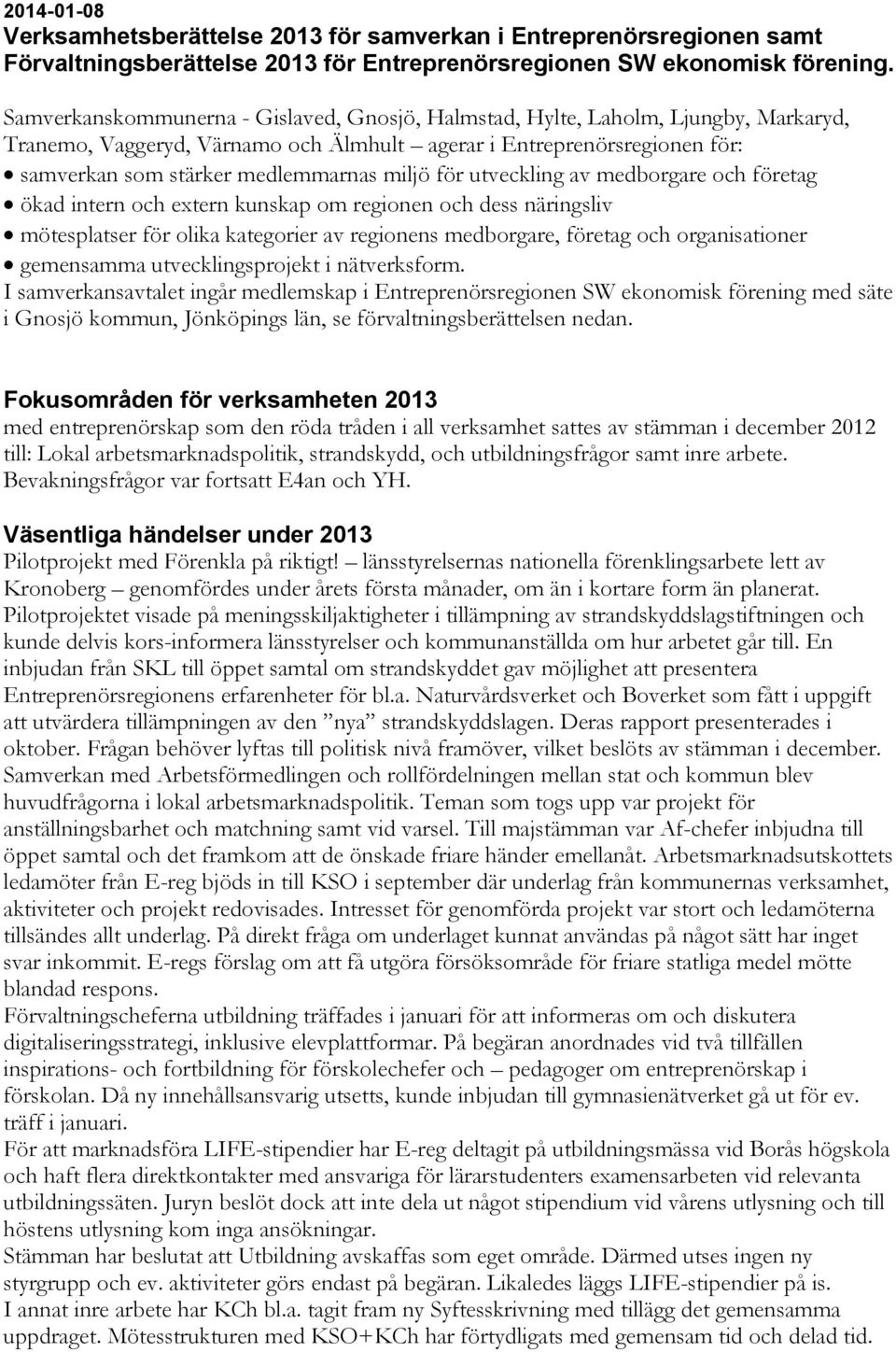 för utveckling av medborgare och företag ökad intern och extern kunskap om regionen och dess näringsliv mötesplatser för olika kategorier av regionens medborgare, företag och organisationer