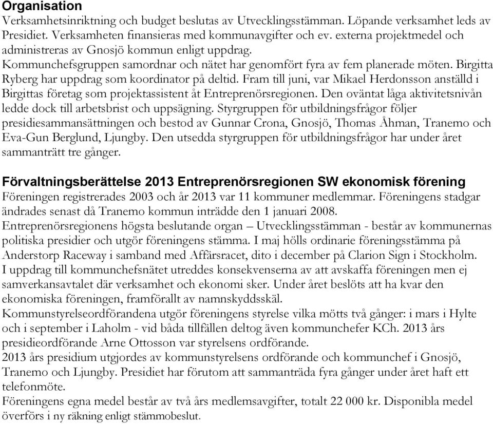 Birgitta Ryberg har uppdrag som koordinator på deltid. Fram till juni, var Mikael Herdonsson anställd i Birgittas företag som projektassistent åt Entreprenörsregionen.