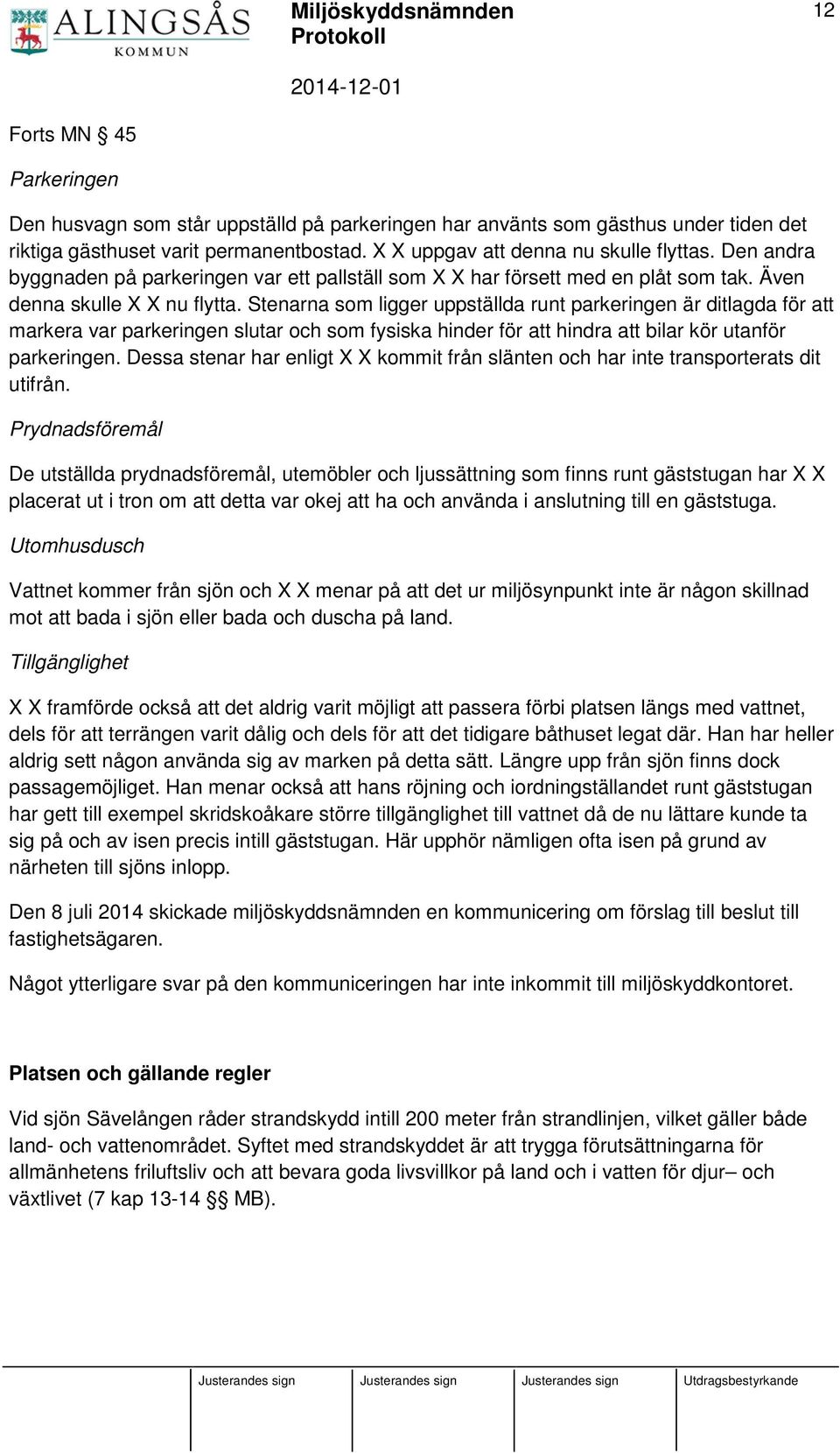 Stenarna som ligger uppställda runt parkeringen är ditlagda för att markera var parkeringen slutar och som fysiska hinder för att hindra att bilar kör utanför parkeringen.