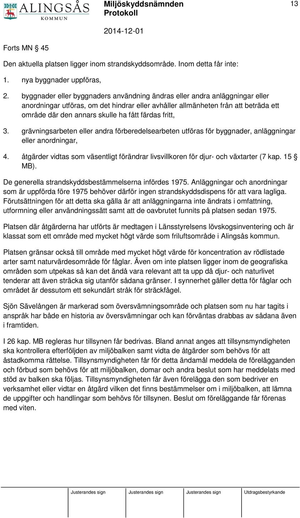 färdas fritt, 3. grävningsarbeten eller andra förberedelsearbeten utföras för byggnader, anläggningar eller anordningar, 4.