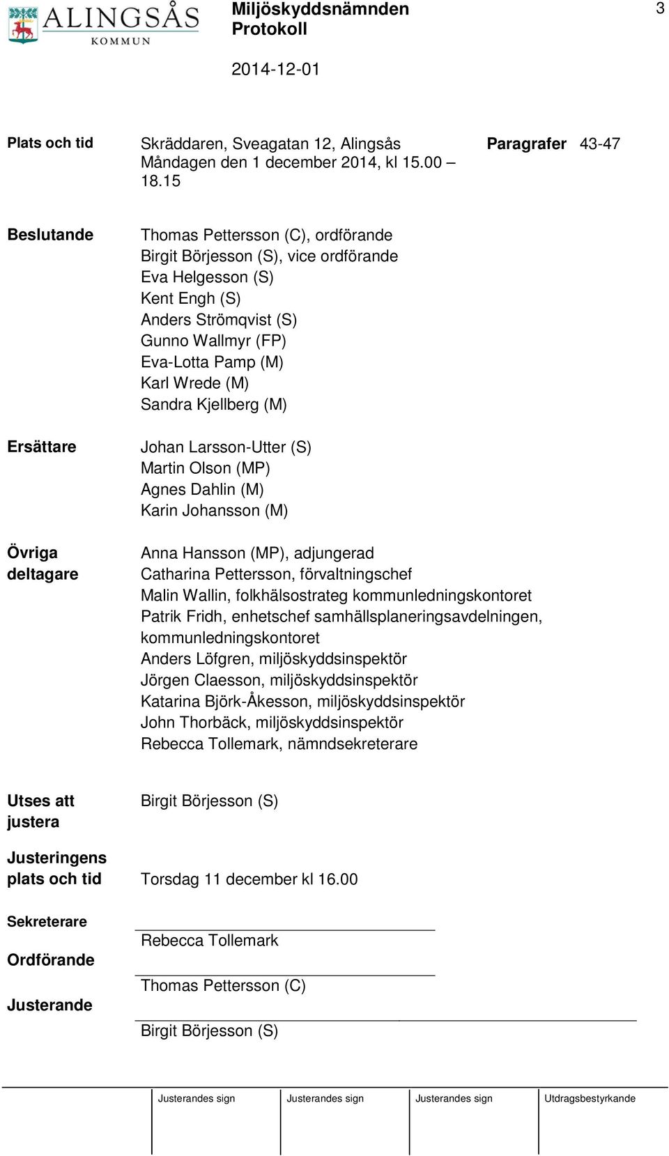 Pamp (M) Karl Wrede (M) Sandra Kjellberg (M) Johan Larsson-Utter (S) Martin Olson (MP) Agnes Dahlin (M) Karin Johansson (M) Övriga deltagare Anna Hansson (MP), adjungerad Catharina Pettersson,
