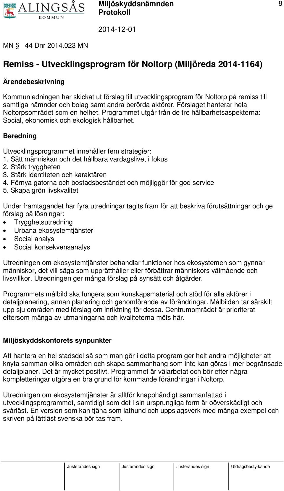 bolag samt andra berörda aktörer. Förslaget hanterar hela Noltorpsområdet som en helhet. Programmet utgår från de tre hållbarhetsaspekterna: Social, ekonomisk och ekologisk hållbarhet.
