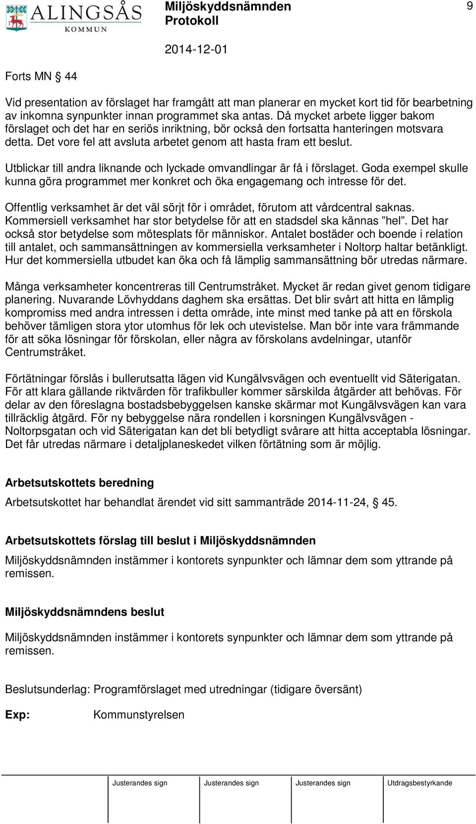 Utblickar till andra liknande och lyckade omvandlingar är få i förslaget. Goda exempel skulle kunna göra programmet mer konkret och öka engagemang och intresse för det.