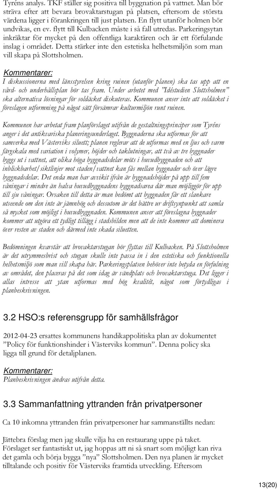 Detta stärker inte den estetiska helhetsmiljön som man vill skapa på Slottsholmen.
