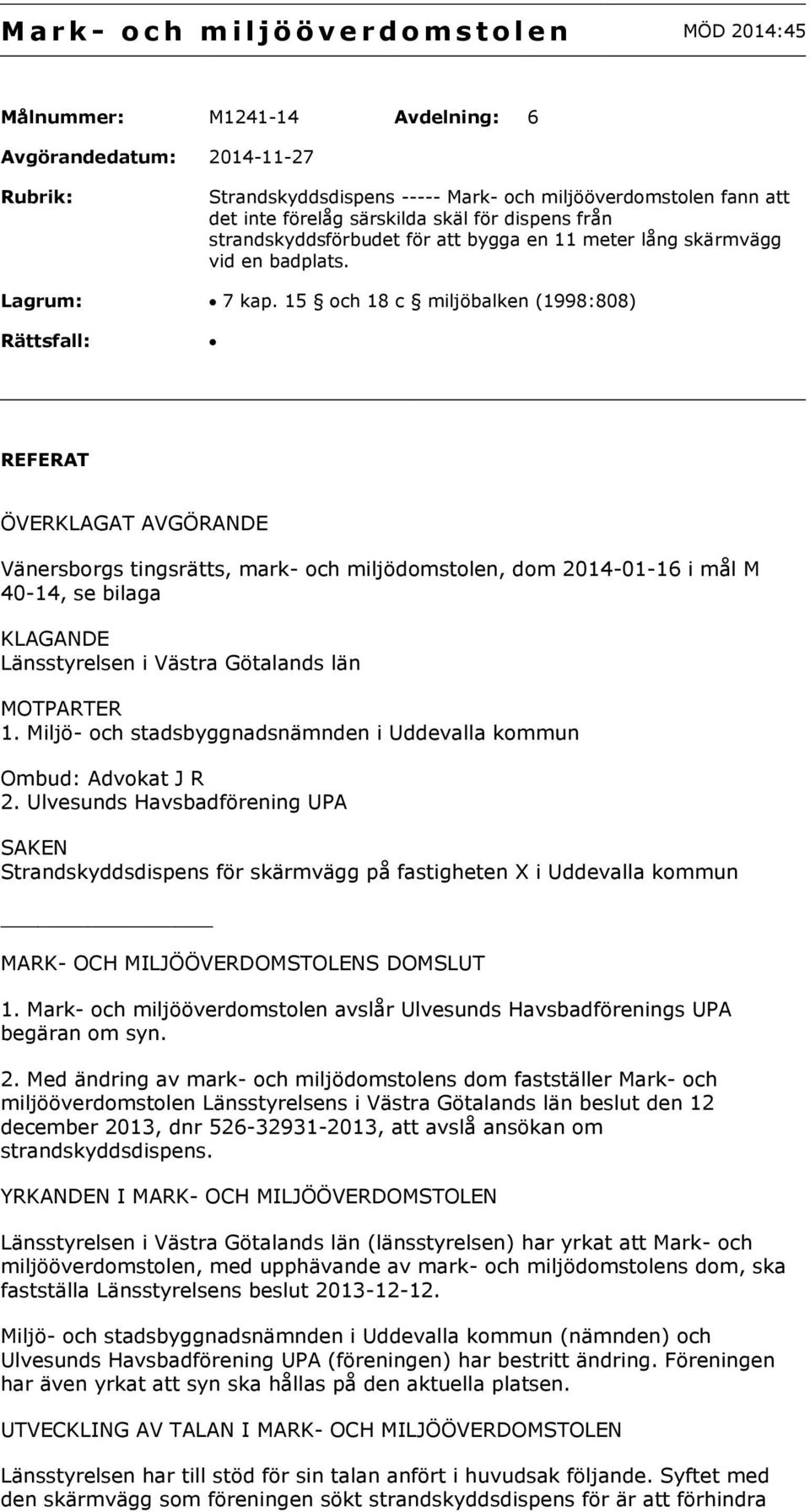 15 och 18 c miljöbalken (1998:808) Rättsfall: REFERAT ÖVERKLAGAT AVGÖRANDE Vänersborgs tingsrätts, mark- och miljödomstolen, dom 2014-01-16 i mål M 40-14, se bilaga KLAGANDE Länsstyrelsen i Västra