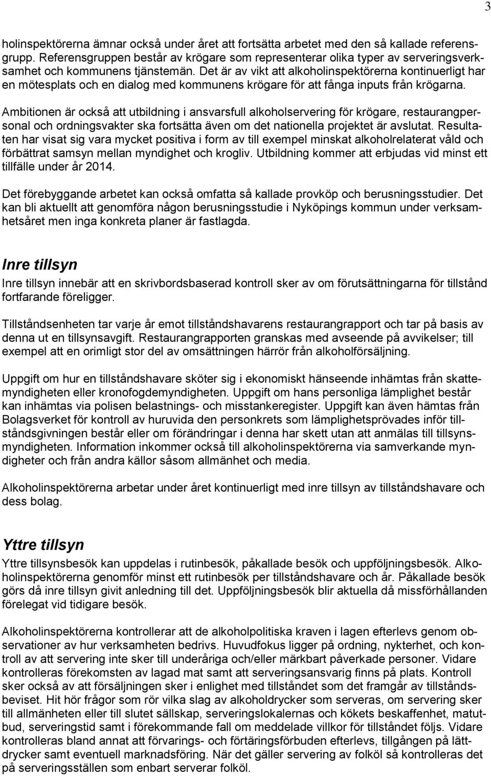 Det är av vikt att alkoholinspektörerna kontinuerligt har en mötesplats och en dialog med kommunens krögare för att fånga inputs från krögarna.