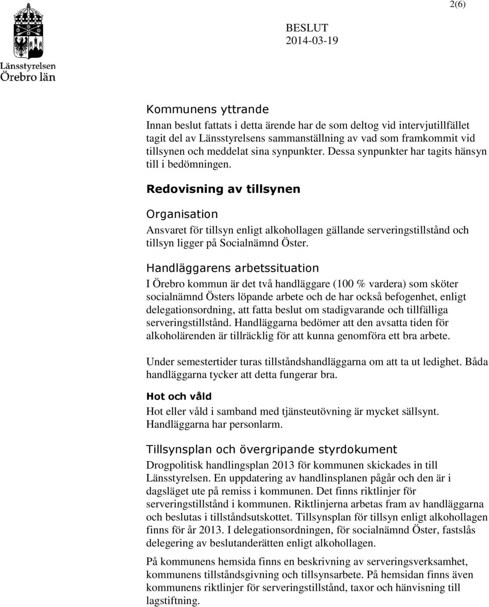 Redovisning av tillsynen Organisation Ansvaret för tillsyn enligt alkohollagen gällande serveringstillstånd och tillsyn ligger på Socialnämnd Öster.