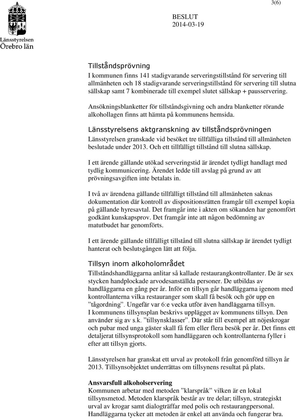 Länsstyrelsens aktgranskning av tillståndsprövningen Länsstyrelsen granskade vid besöket tre tillfälliga tillstånd till allmänheten beslutade under 2013.