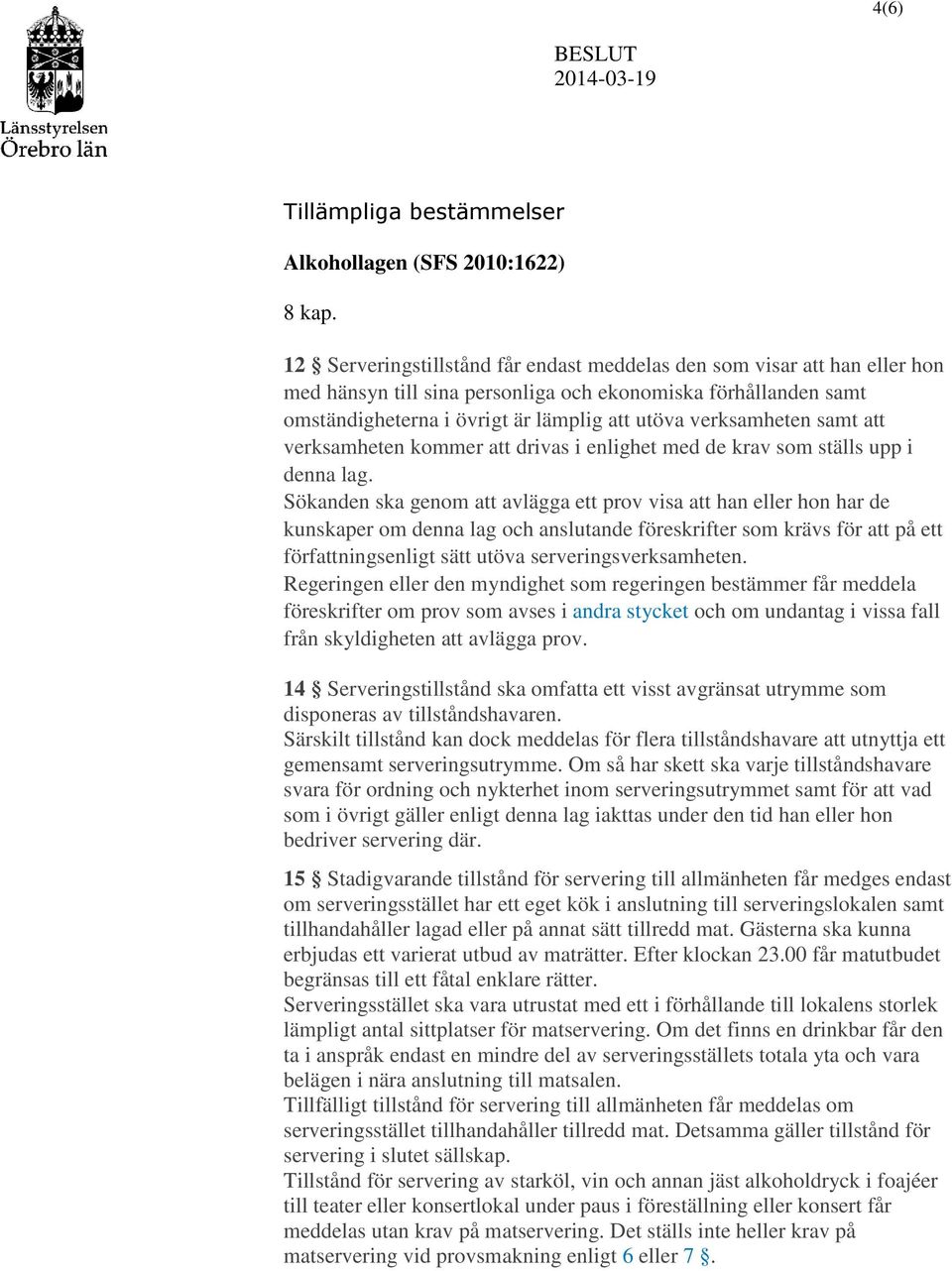 samt att verksamheten kommer att drivas i enlighet med de krav som ställs upp i denna lag.