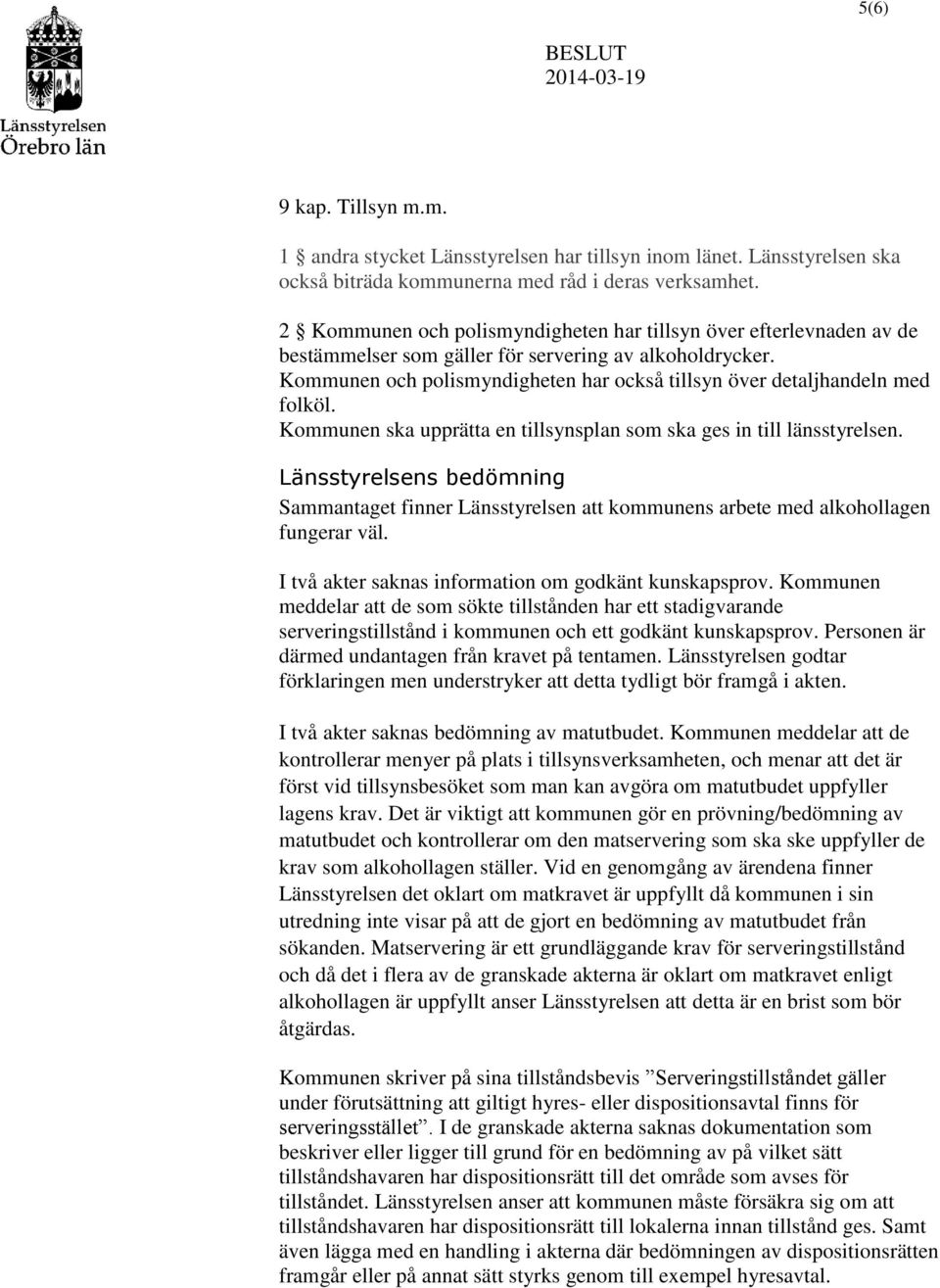 Kommunen och polismyndigheten har också tillsyn över detaljhandeln med folköl. Kommunen ska upprätta en tillsynsplan som ska ges in till länsstyrelsen.