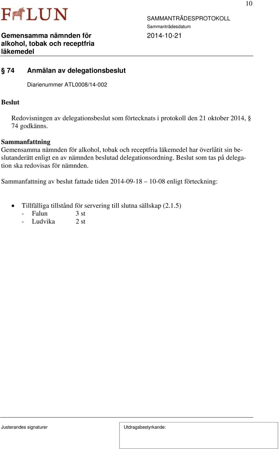 Gemensamma nämnden för har överlåtit sin beslutanderätt enligt en av nämnden beslutad delegationsordning.