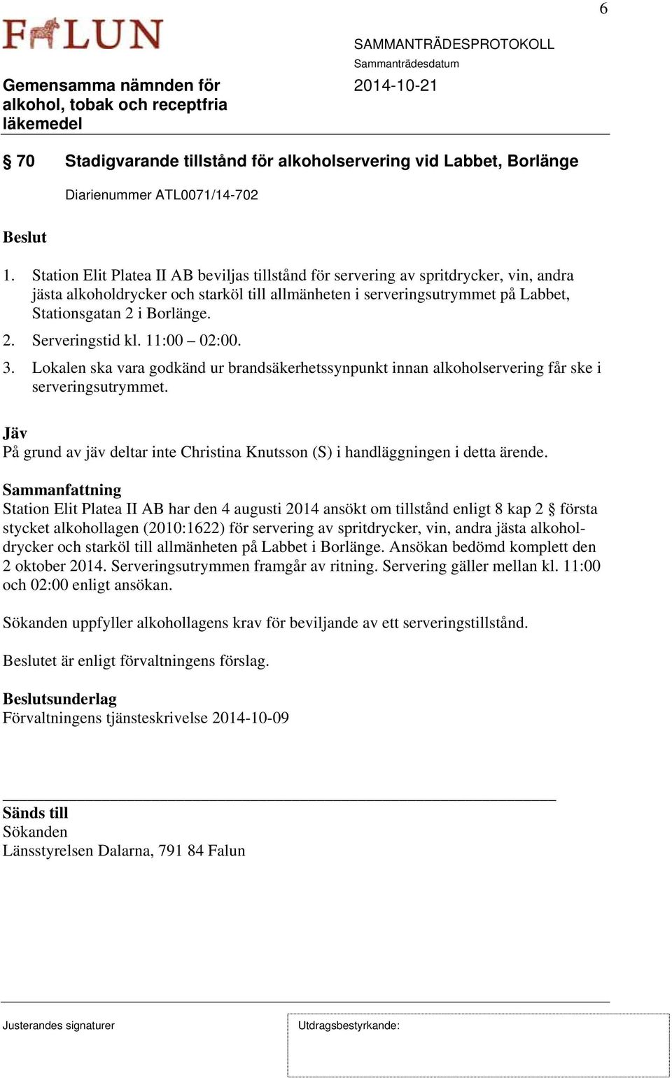 i Borlänge. 2. Serveringstid kl. 11:00 02:00. 3. Lokalen ska vara godkänd ur brandsäkerhetssynpunkt innan alkoholservering får ske i serveringsutrymmet.