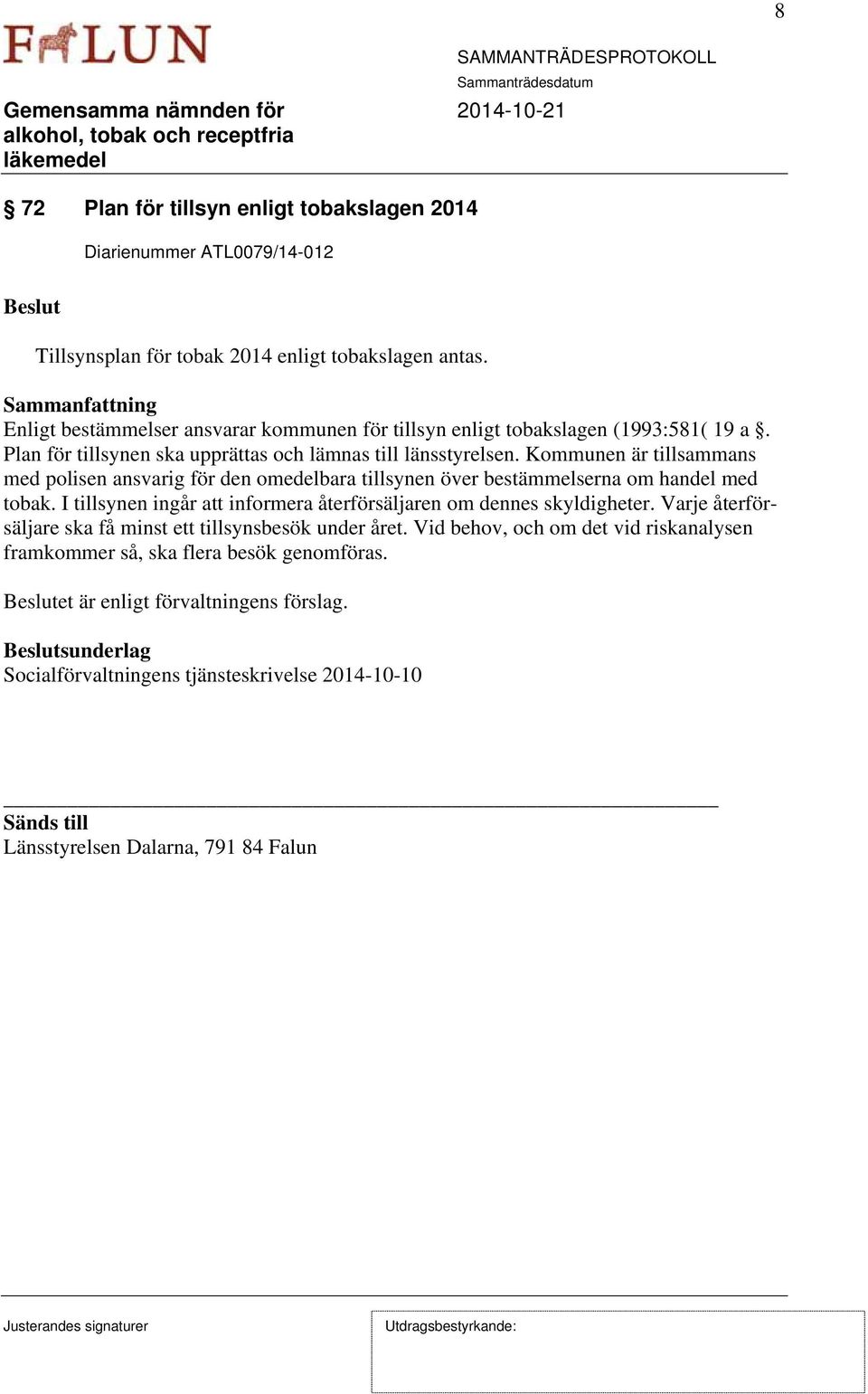 Kommunen är tillsammans med polisen ansvarig för den omedelbara tillsynen över bestämmelserna om handel med tobak. I tillsynen ingår att informera återförsäljaren om dennes skyldigheter.