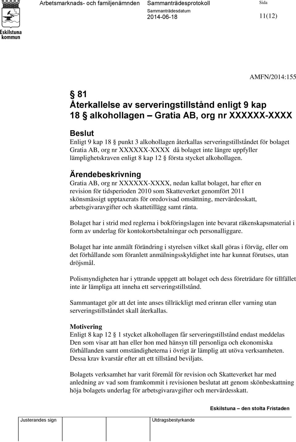 Ärendebeskrivning Gratia AB, org nr XXXXXX-XXXX, nedan kallat bolaget, har efter en revision för tidsperioden 2010 som Skatteverket genomfört 2011 skönsmässigt upptaxerats för oredovisad omsättning,