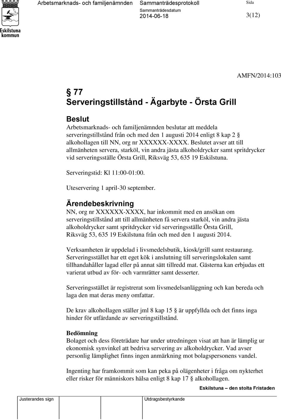 Beslutet avser att till allmänheten servera, starköl, vin andra jästa alkoholdrycker samt spritdrycker vid serveringsställe Örsta Grill, Riksväg 53, 635 19 Eskilstuna. Serveringstid: Kl 11:00-01:00.