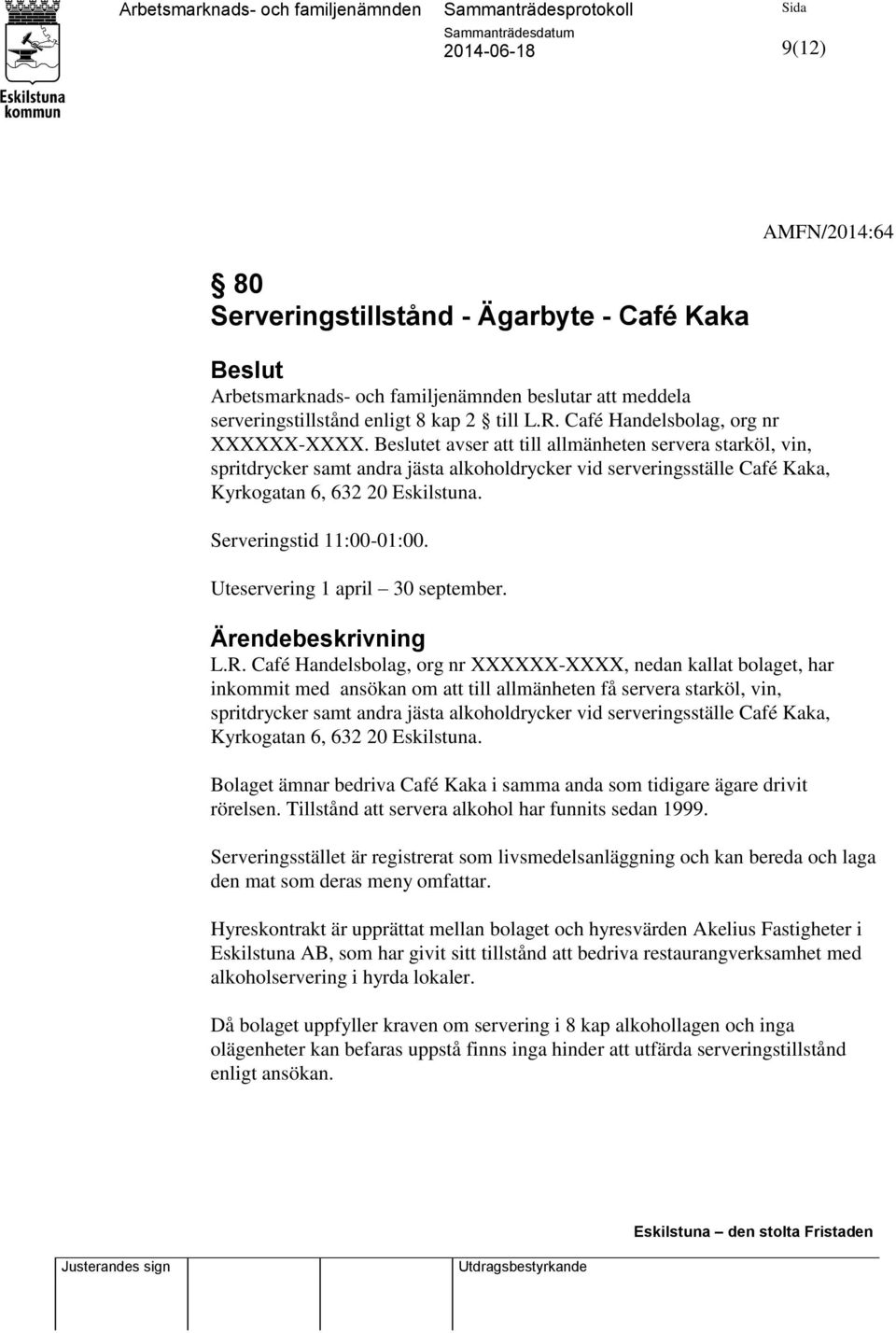 Beslutet avser att till allmänheten servera starköl, vin, spritdrycker samt andra jästa alkoholdrycker vid serveringsställe Café Kaka, Kyrkogatan 6, 632 20 Eskilstuna. Serveringstid 11:00-01:00.