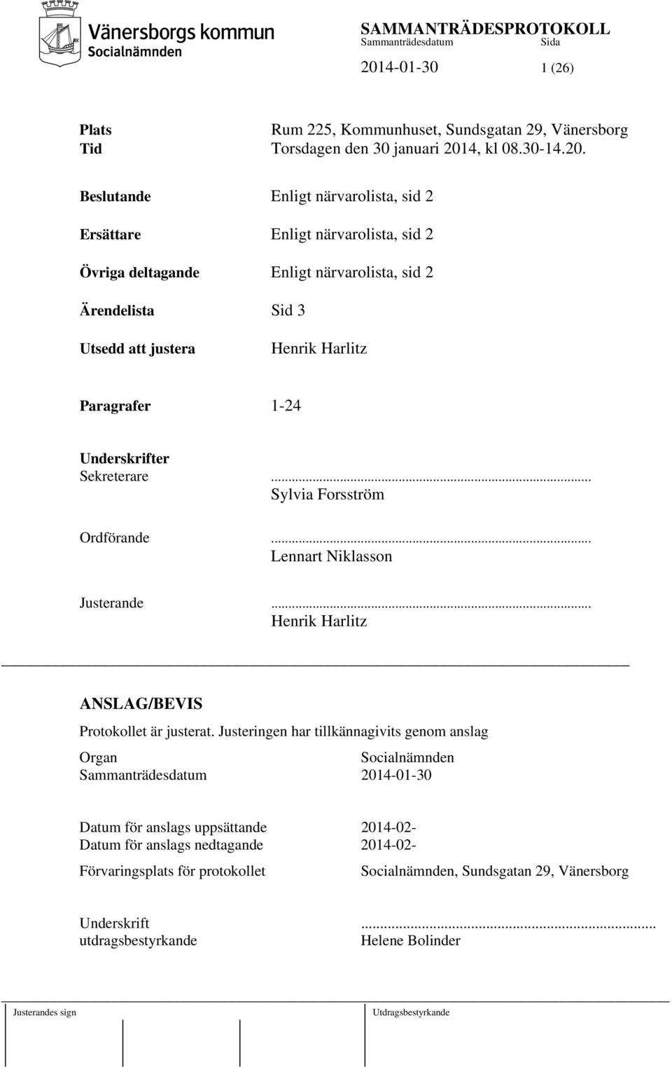 .. Sylvia Forsström Ordförande... Lennart Niklasson Justerande... Henrik Harlitz ANSLAG/BEVIS Protokollet är justerat.