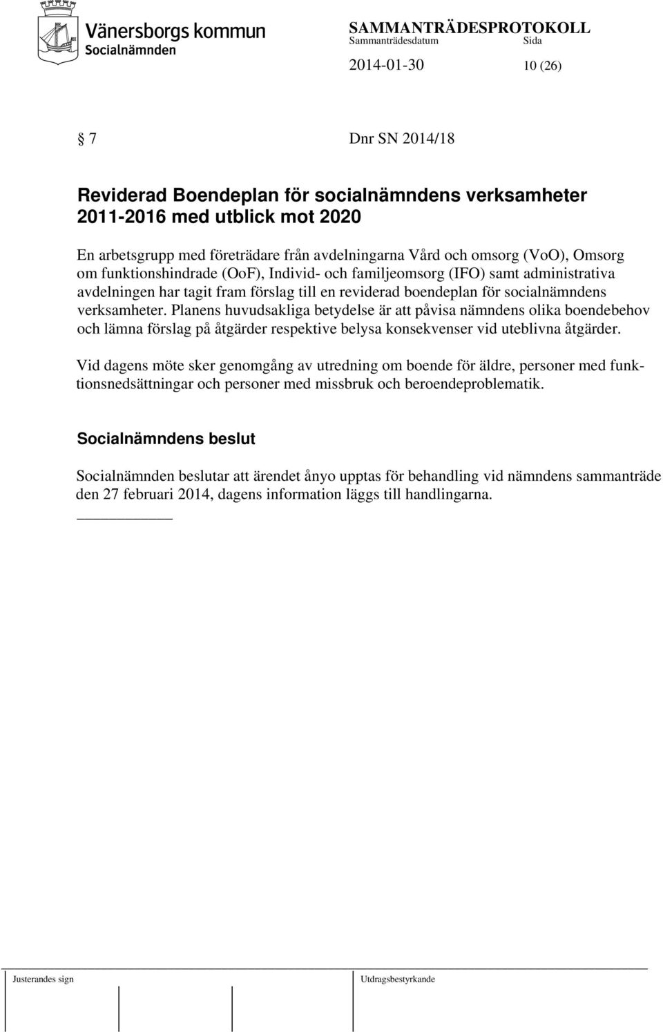 Planens huvudsakliga betydelse är att påvisa nämndens olika boendebehov och lämna förslag på åtgärder respektive belysa konsekvenser vid uteblivna åtgärder.