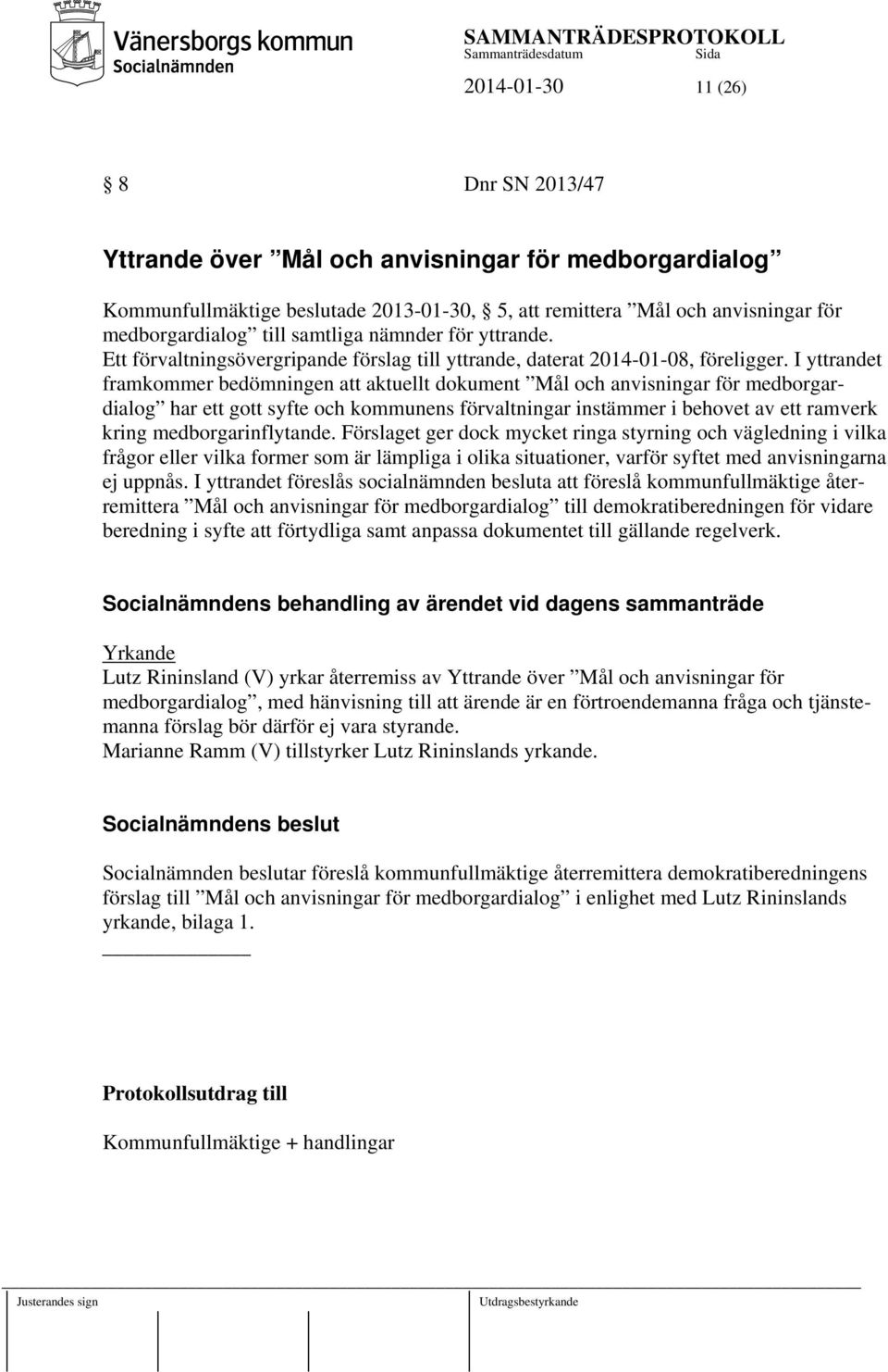 I yttrandet framkommer bedömningen att aktuellt dokument Mål och anvisningar för medborgardialog har ett gott syfte och kommunens förvaltningar instämmer i behovet av ett ramverk kring