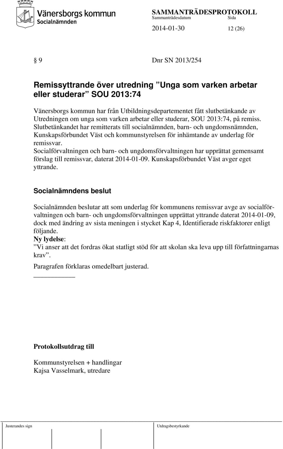 Slutbetänkandet har remitterats till socialnämnden, barn- och ungdomsnämnden, Kunskapsförbundet Väst och kommunstyrelsen för inhämtande av underlag för remissvar.