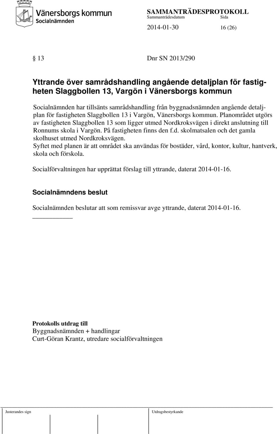 Planområdet utgörs av fastigheten Slaggbollen 13 som ligger utmed Nordkroksvägen i direkt anslutning till Ronnums skola i Vargön. På fastigheten finns den f.d. skolmatsalen och det gamla skolhuset utmed Nordkroksvägen.