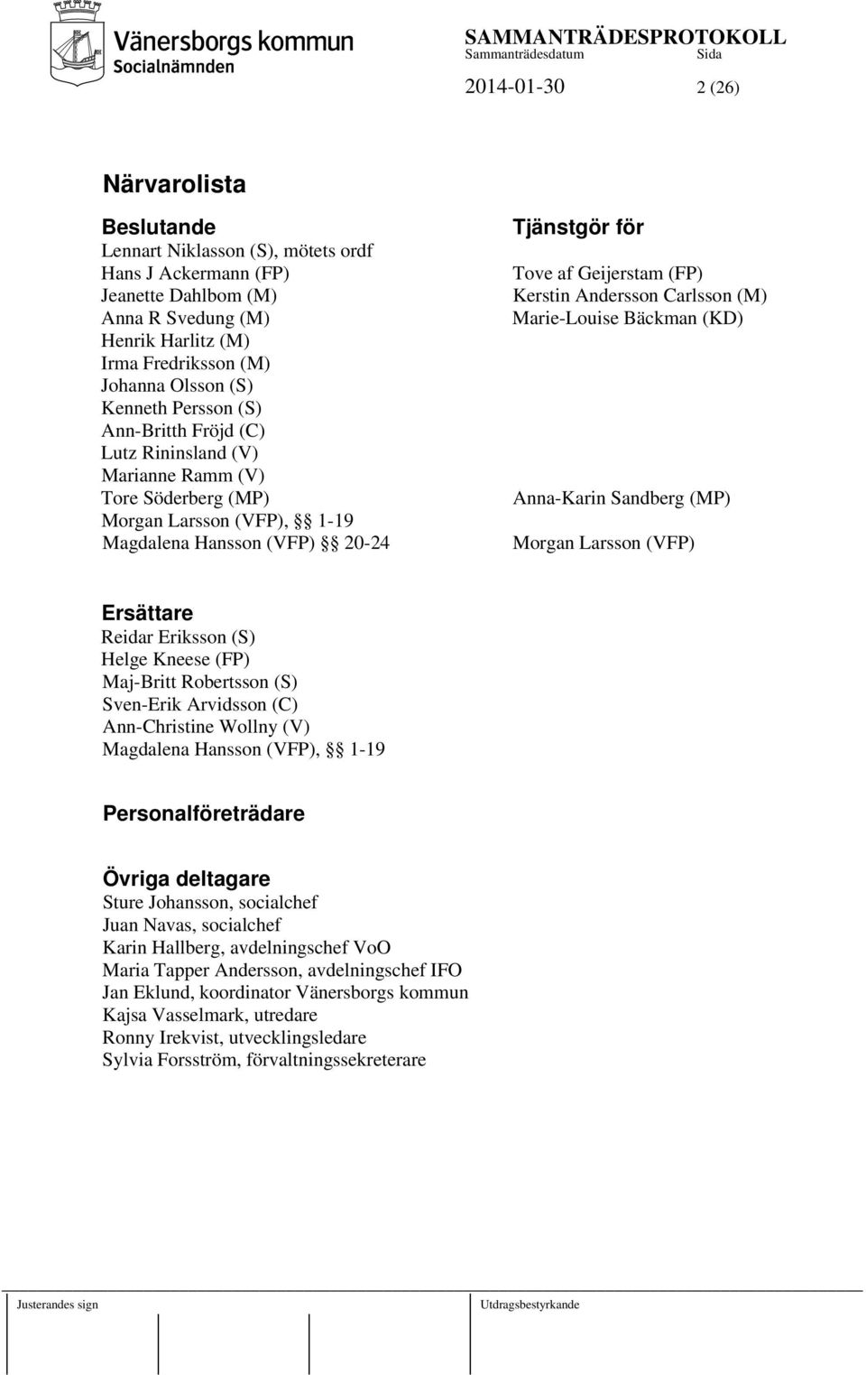 Kerstin Andersson Carlsson (M) Marie-Louise Bäckman (KD) Anna-Karin Sandberg (MP) Morgan Larsson (VFP) Ersättare Reidar Eriksson (S) Helge Kneese (FP) Maj-Britt Robertsson (S) Sven-Erik Arvidsson (C)