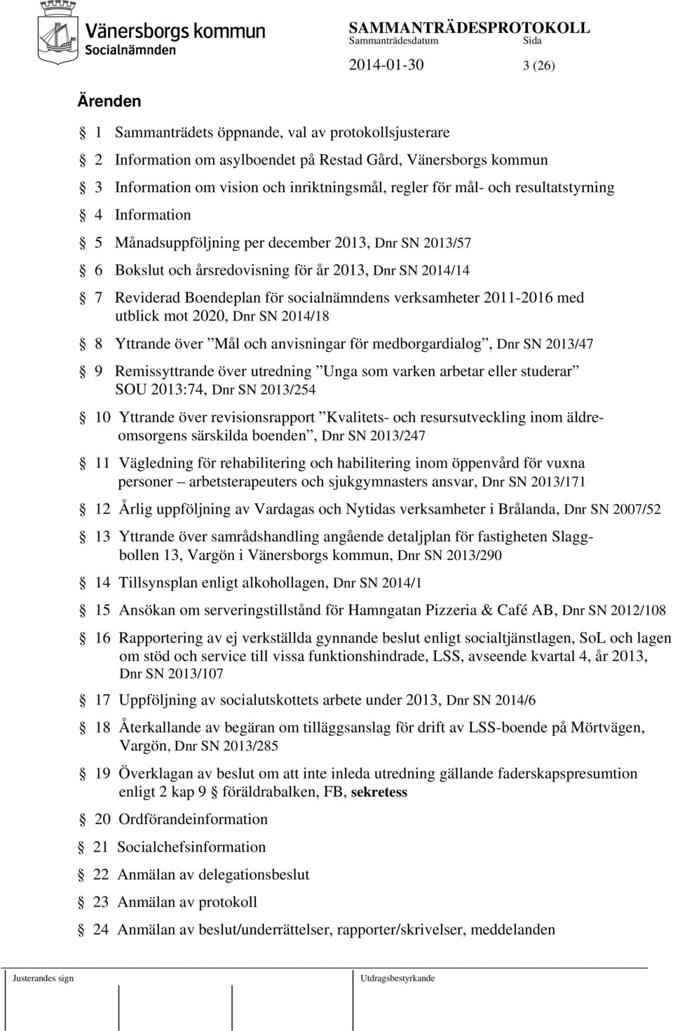 verksamheter 2011-2016 med utblick mot 2020, Dnr SN 2014/18 8 Yttrande över Mål och anvisningar för medborgardialog, Dnr SN 2013/47 9 Remissyttrande över utredning Unga som varken arbetar eller