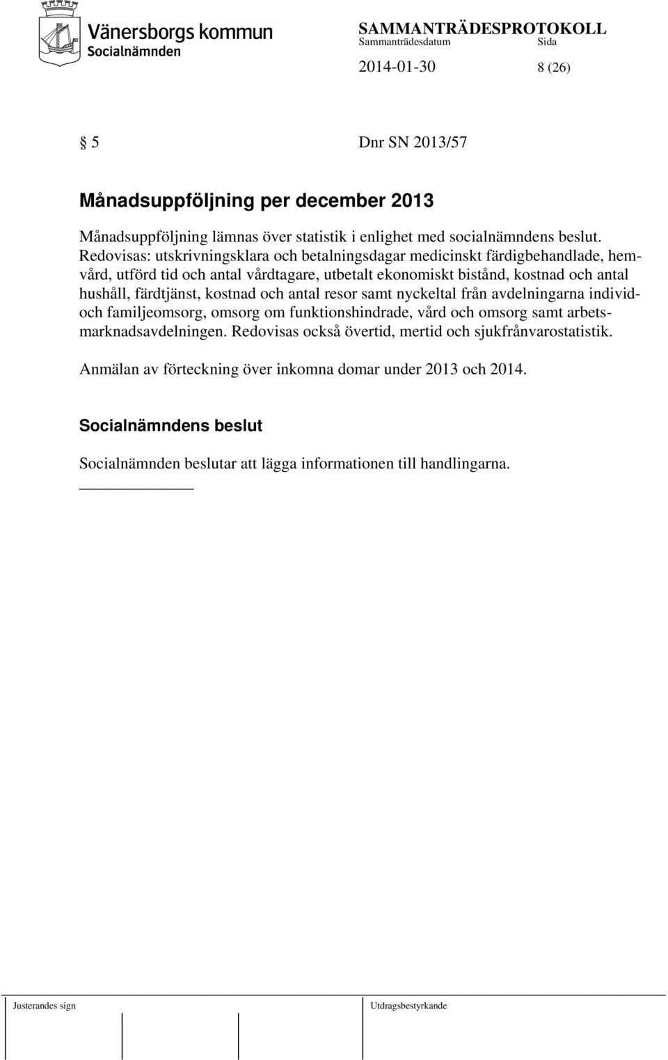 hushåll, färdtjänst, kostnad och antal resor samt nyckeltal från avdelningarna individoch familjeomsorg, omsorg om funktionshindrade, vård och omsorg samt